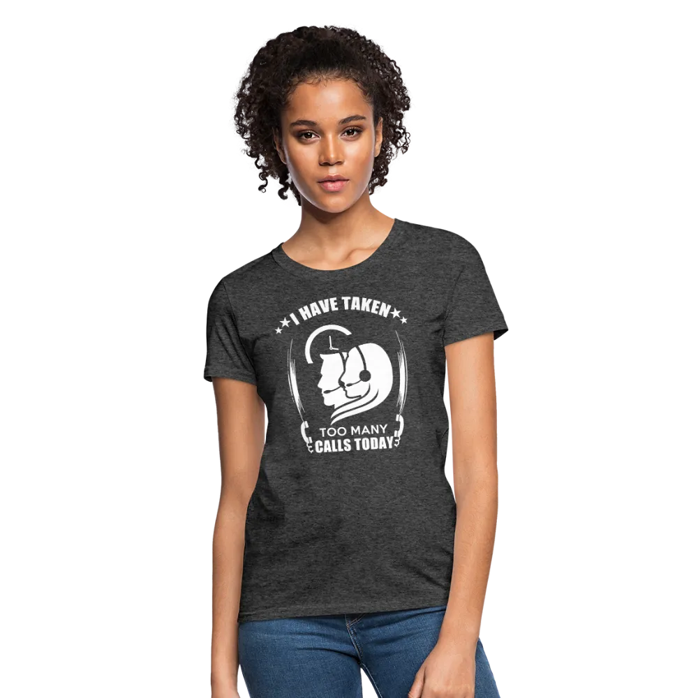 I Have Taken Too Many Calls Today Women's T-Shirt