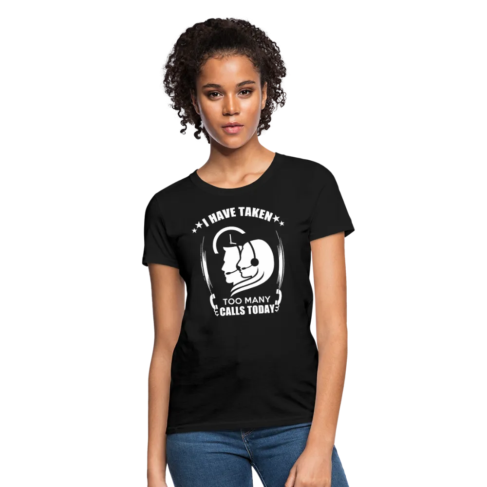 I Have Taken Too Many Calls Today Women's T-Shirt