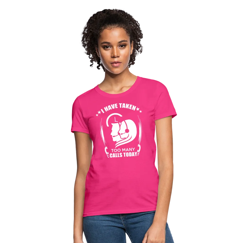 I Have Taken Too Many Calls Today Women's T-Shirt