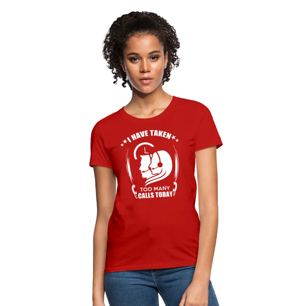 I Have Taken Too Many Calls Today Women's T-Shirt