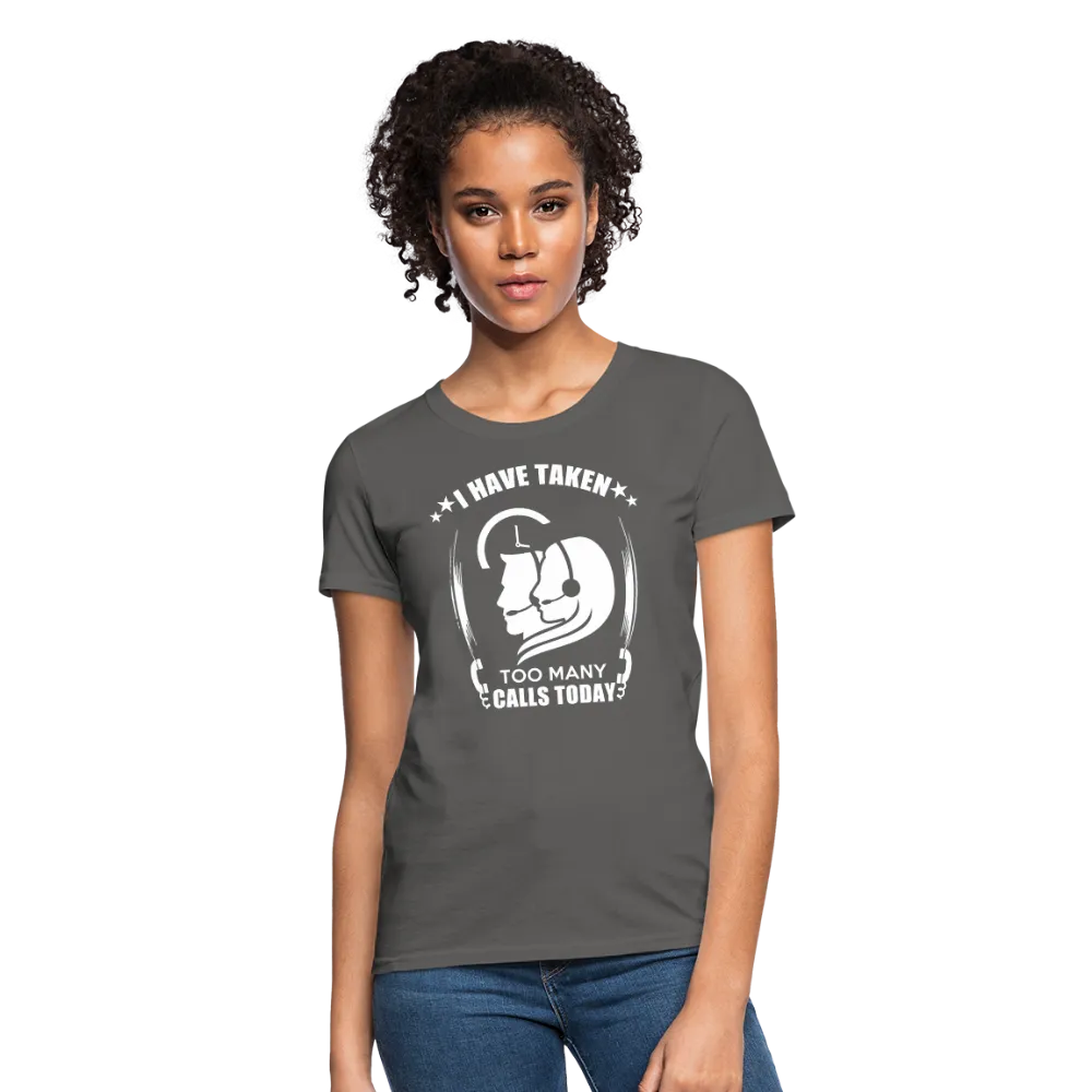 I Have Taken Too Many Calls Today Women's T-Shirt